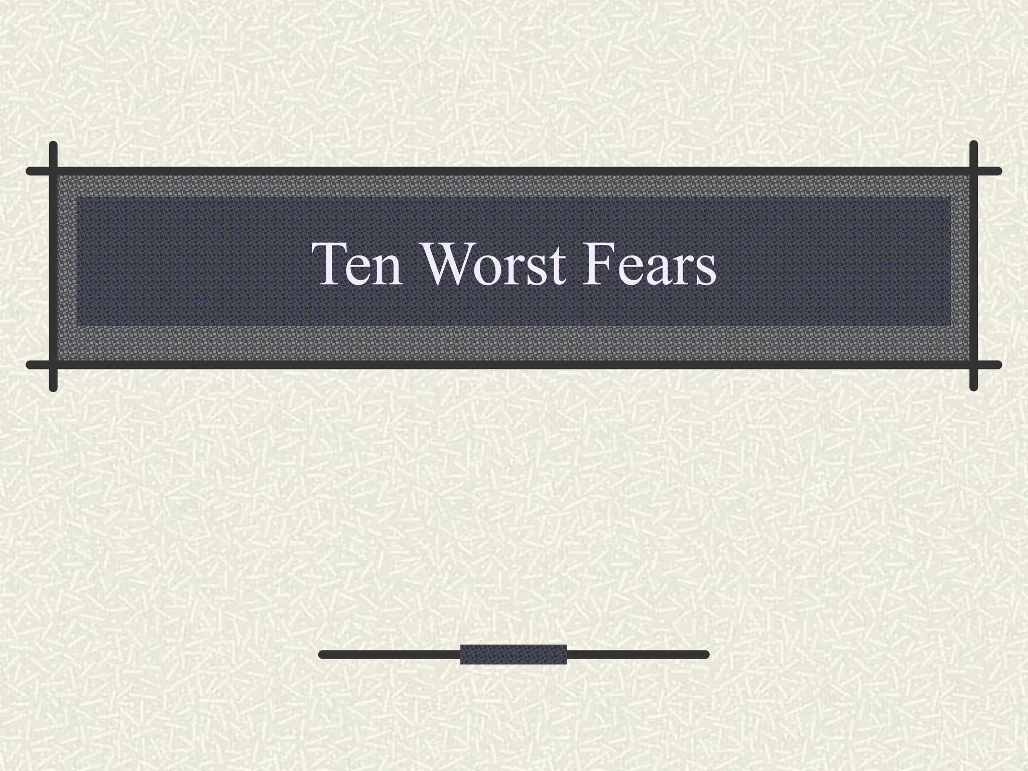 Ten Worst Fears
 