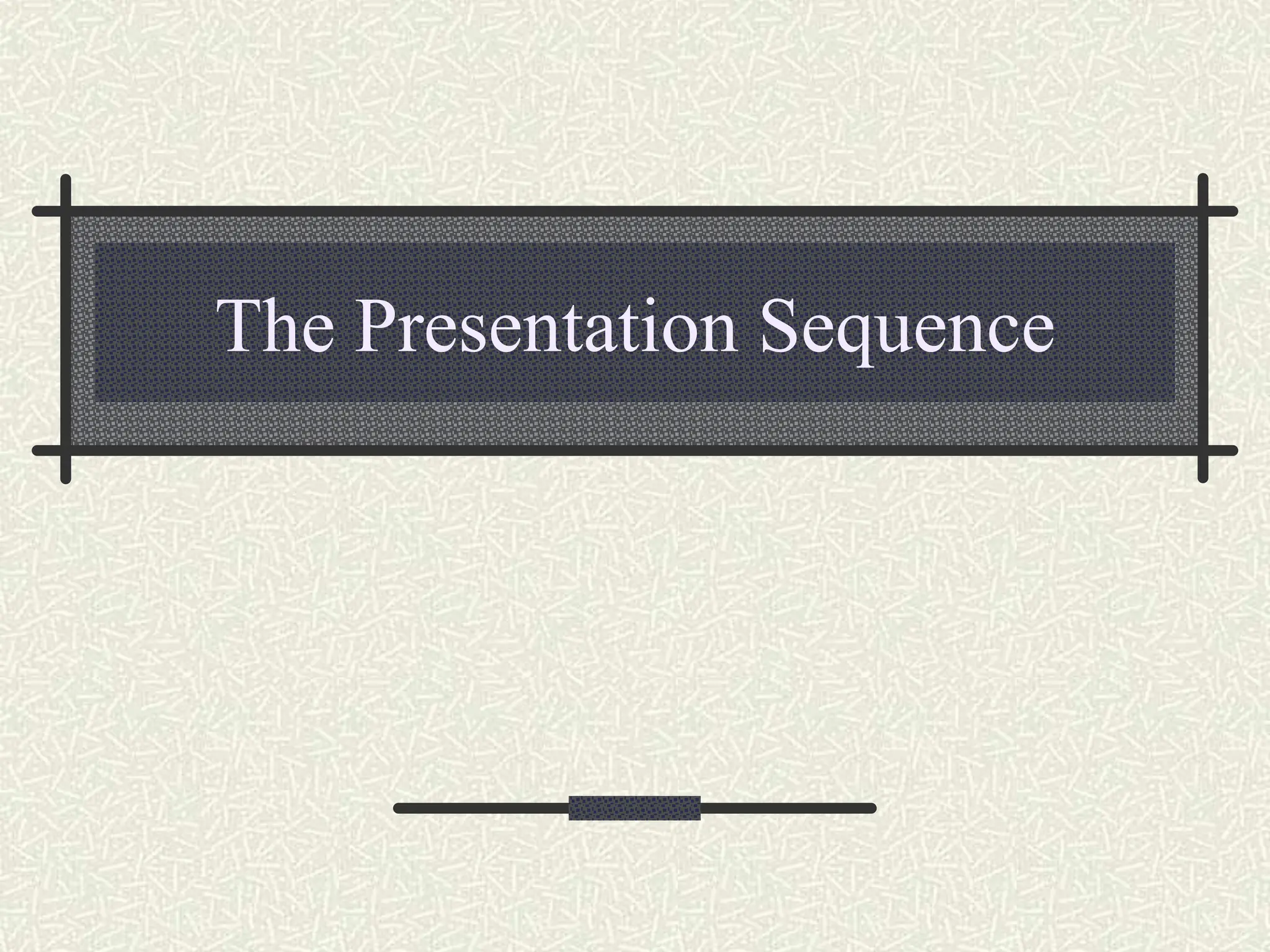 The Presentation Sequence
 