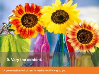 [ 34 ]
[ 34 ]
9. Vary the content.
A presentation full of text is totally not the way to go.
 