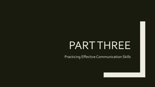 PARTTHREE
Practicing Effective Communication Skills
 