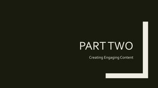 PARTTWO
Creating Engaging Content
 