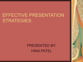 EFFECTIVE PRESENTATION STRATEGIES PRESENTED BY: HINA PATEL 