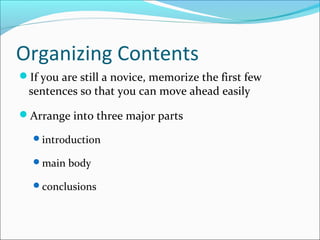 Organizing Contents
If you are still a novice, memorize the first few
sentences so that you can move ahead easily
Arrange into three major parts
introduction
main body
conclusions
 