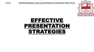 EFFECTIVE
PRESENTATION
STRATEGIES
INTERPERSONAL SKILLS/LISTENING & SPEAKING PRACTICALHS8381
 