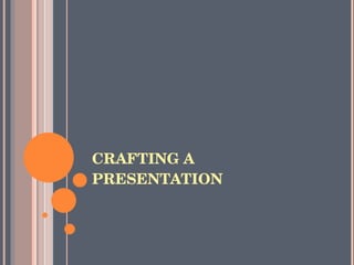CRAFTING A PRESENTATION 