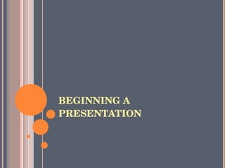 BEGINNING A PRESENTATION 