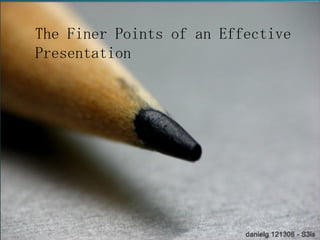 The Finer Points of an Effective Presentation 