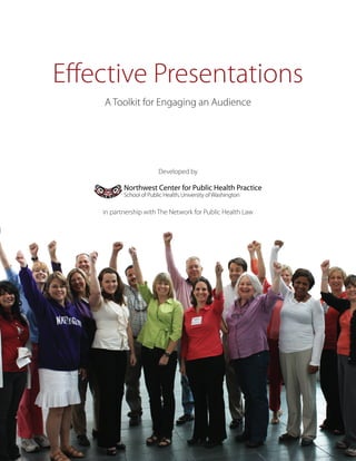 Effective Presentations 
A Toolkit for Engaging an Audience 
Developed by 
in partnership with The Network for Public Health Law  