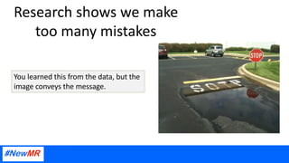 Research shows we make
too many mistakes
You learned this from the data, but the
image conveys the message.
 