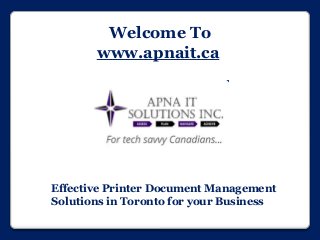 Welcome To
www.apnait.ca
Effective Printer Document Management
Solutions in Toronto for your Business
 