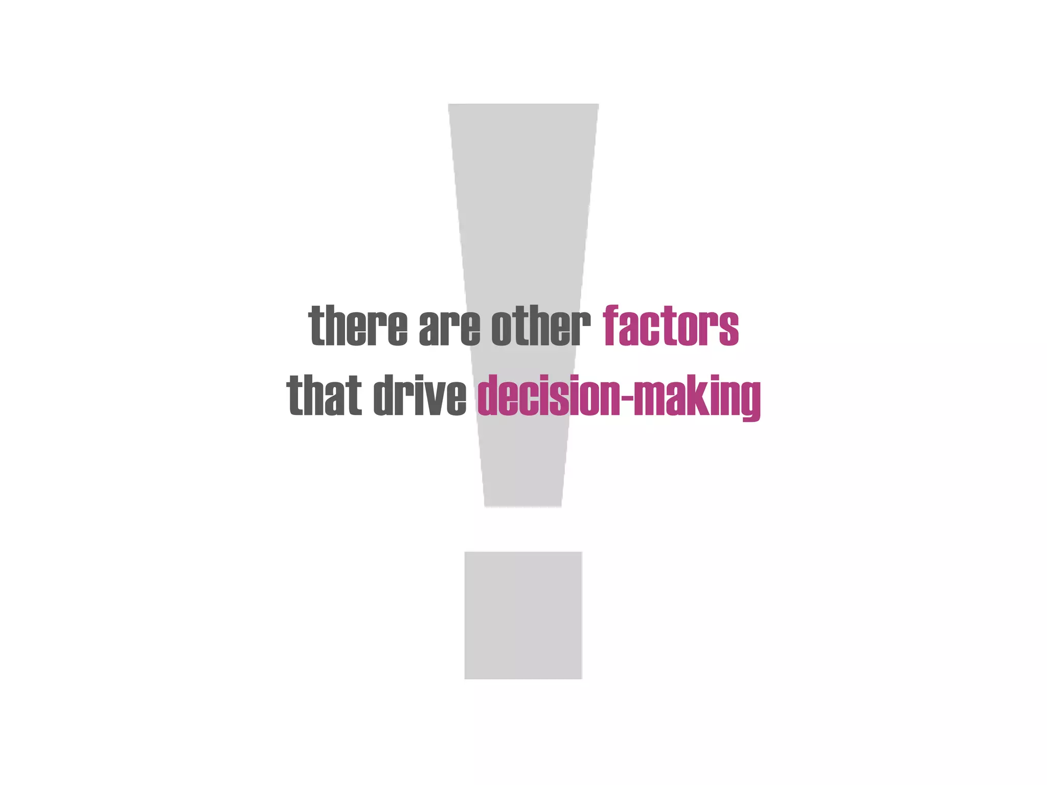 there are other factors
that drive decision-making
 