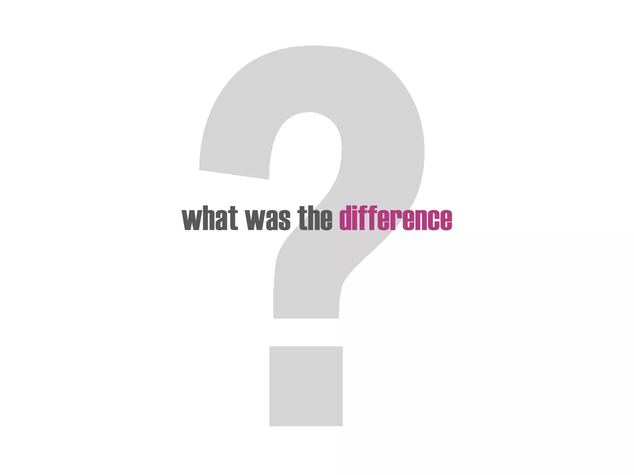 what was the difference
 