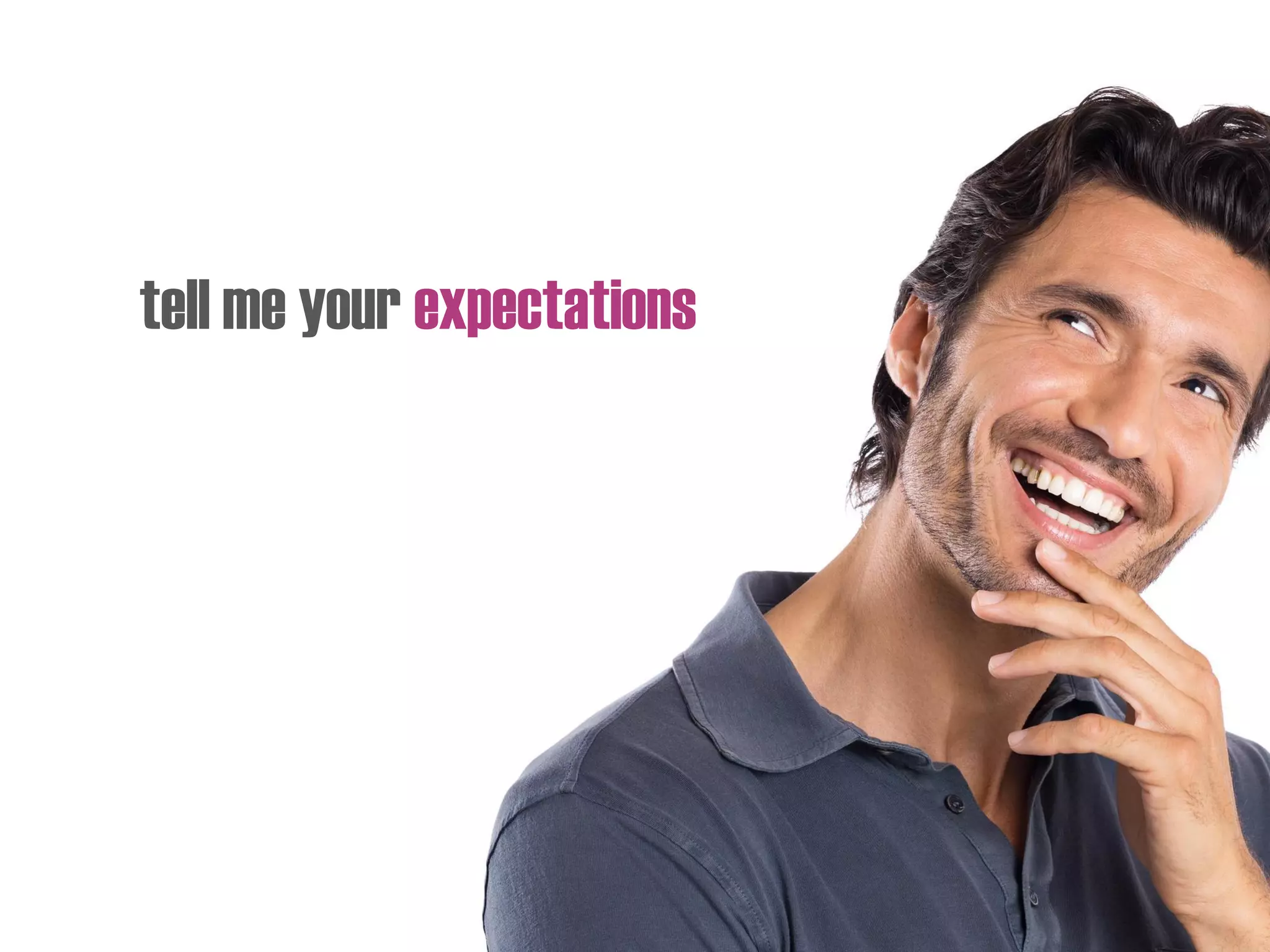 tell me your expectations
 