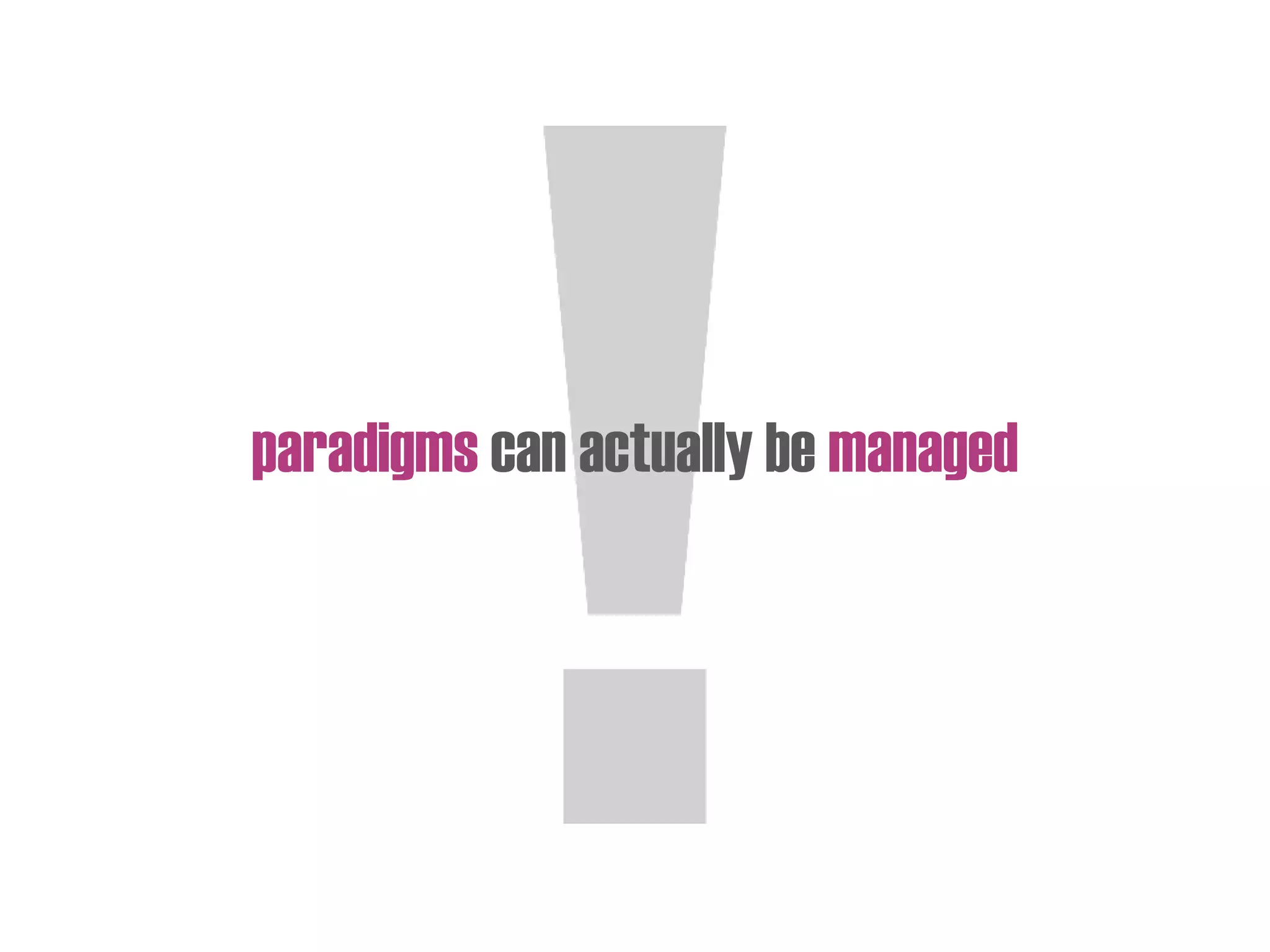 paradigms can actually be managed
 