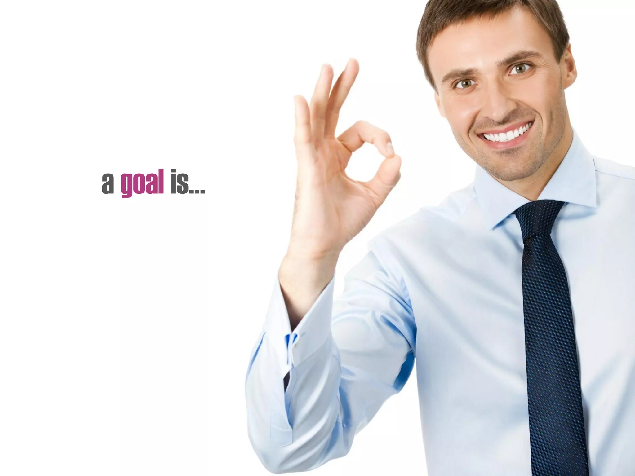 a goal is…
 