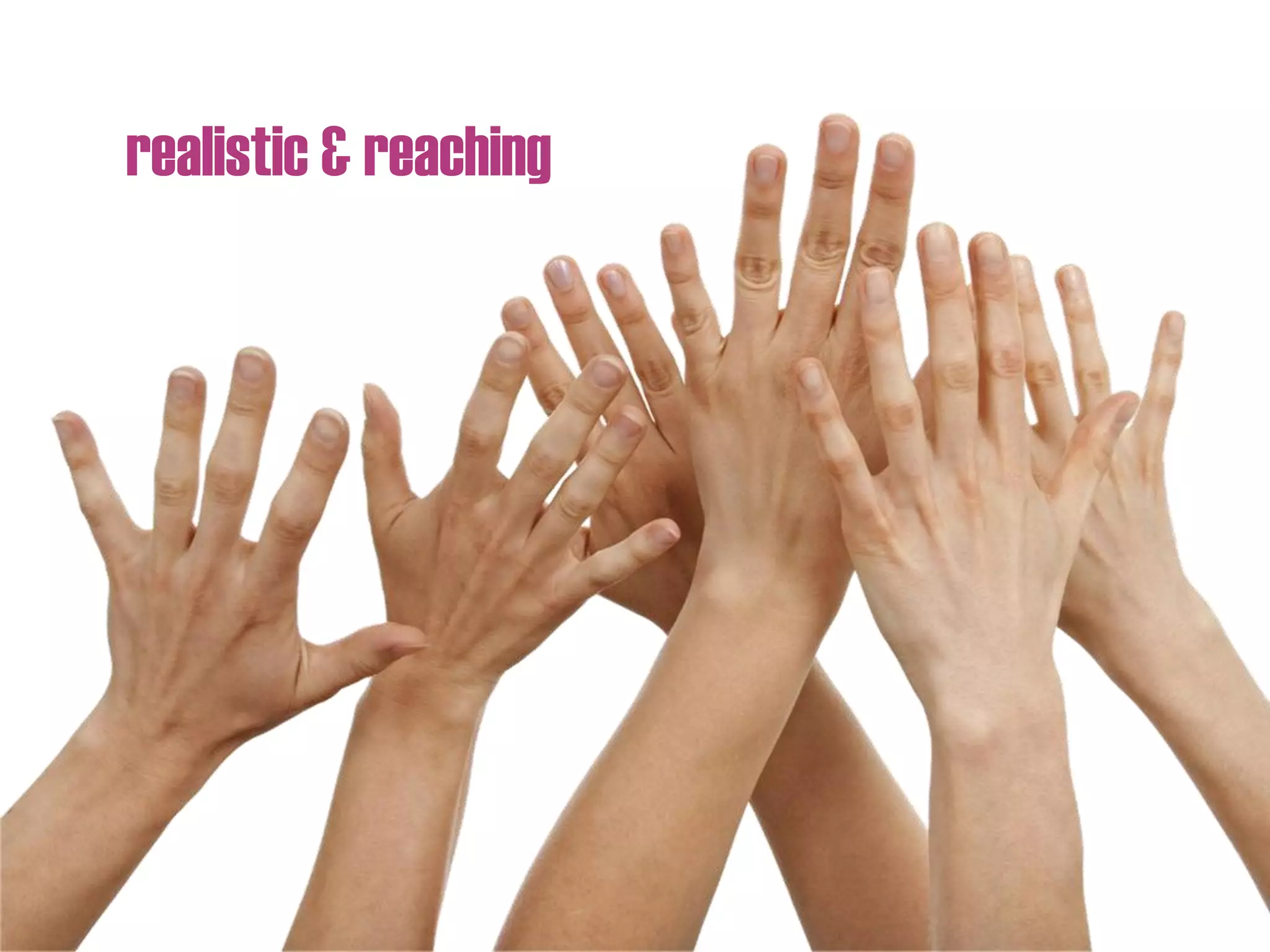 realistic & reaching
 