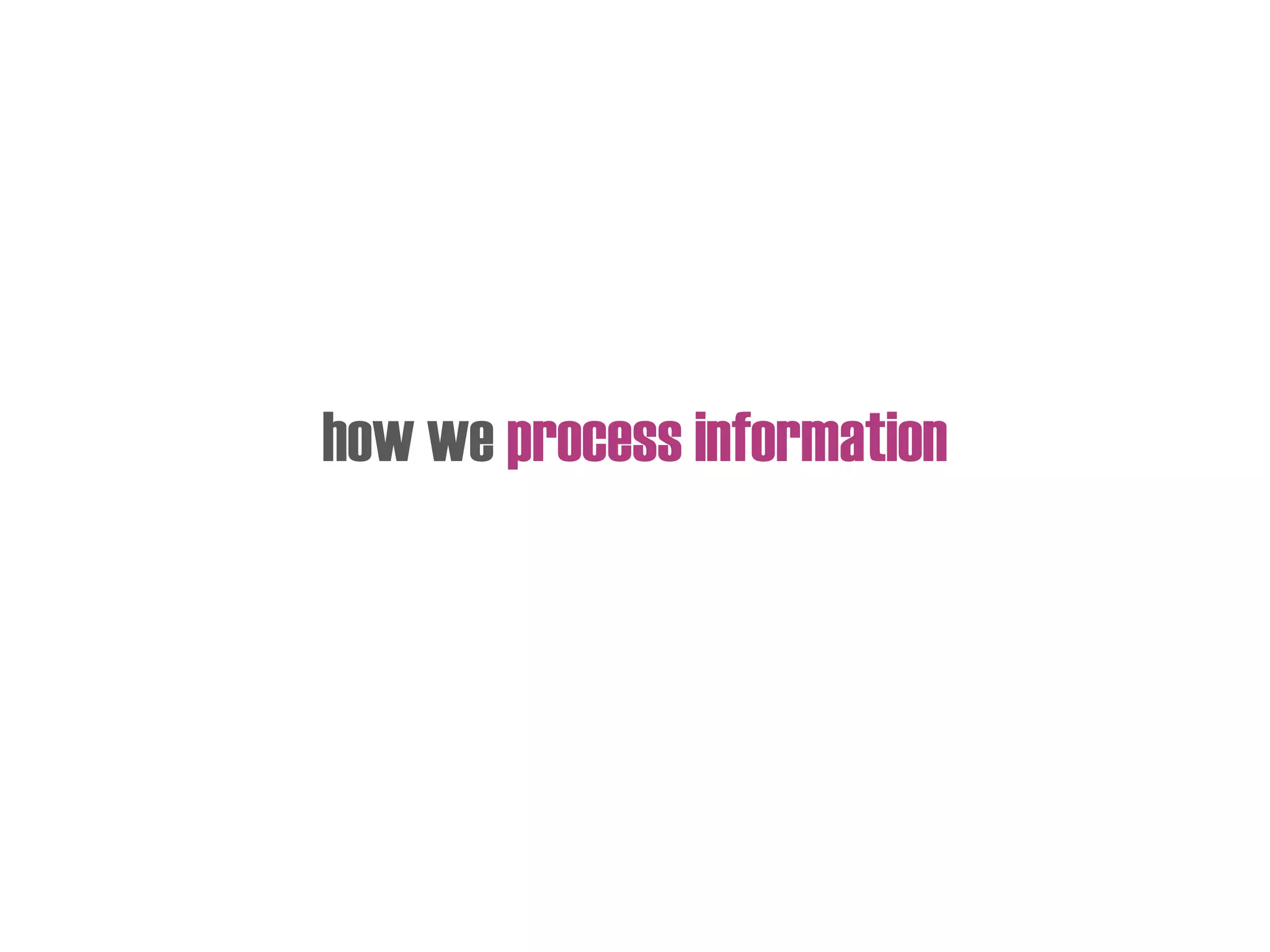 how we process information
 