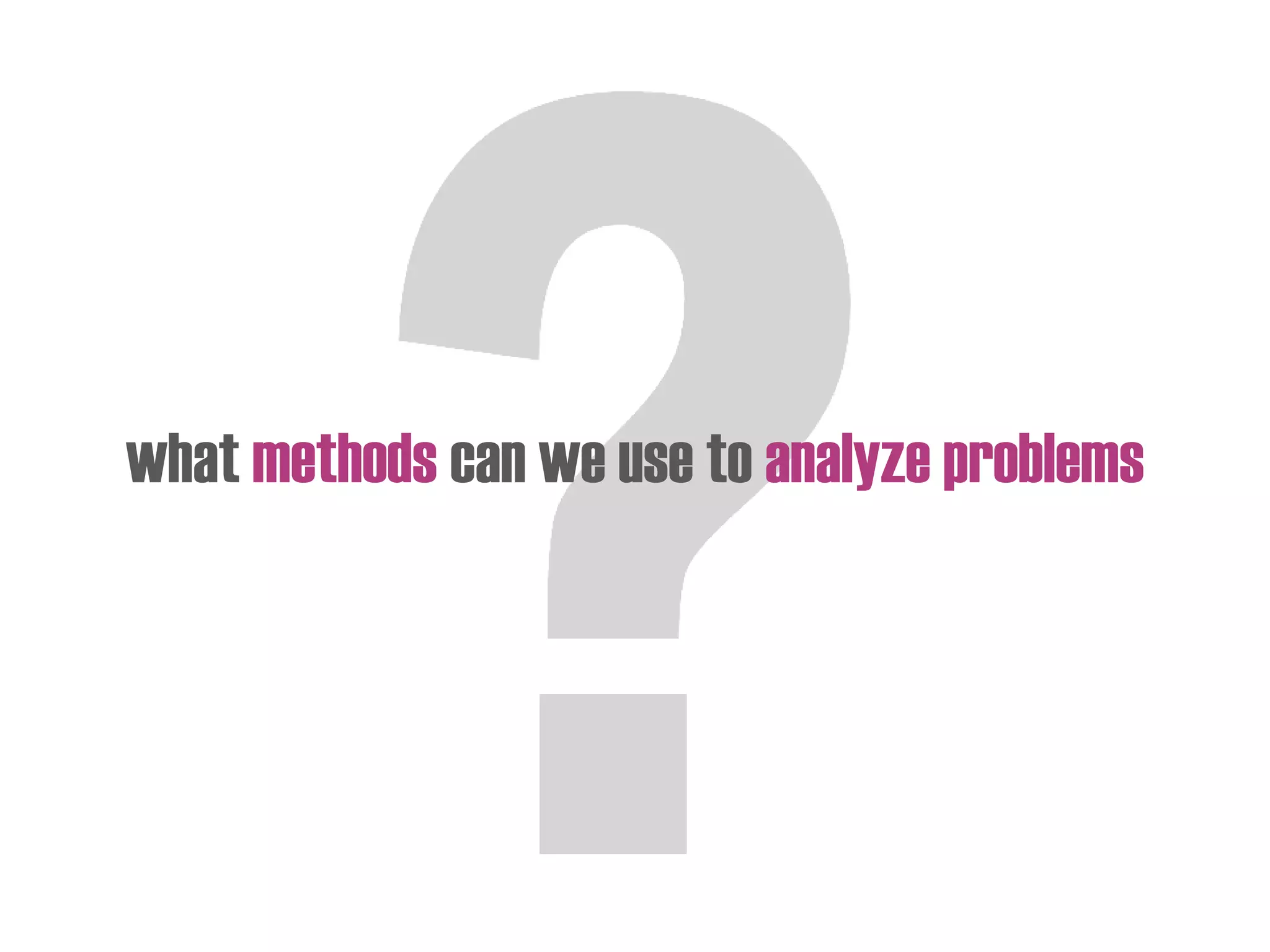 what methods can we use to analyze problems
 