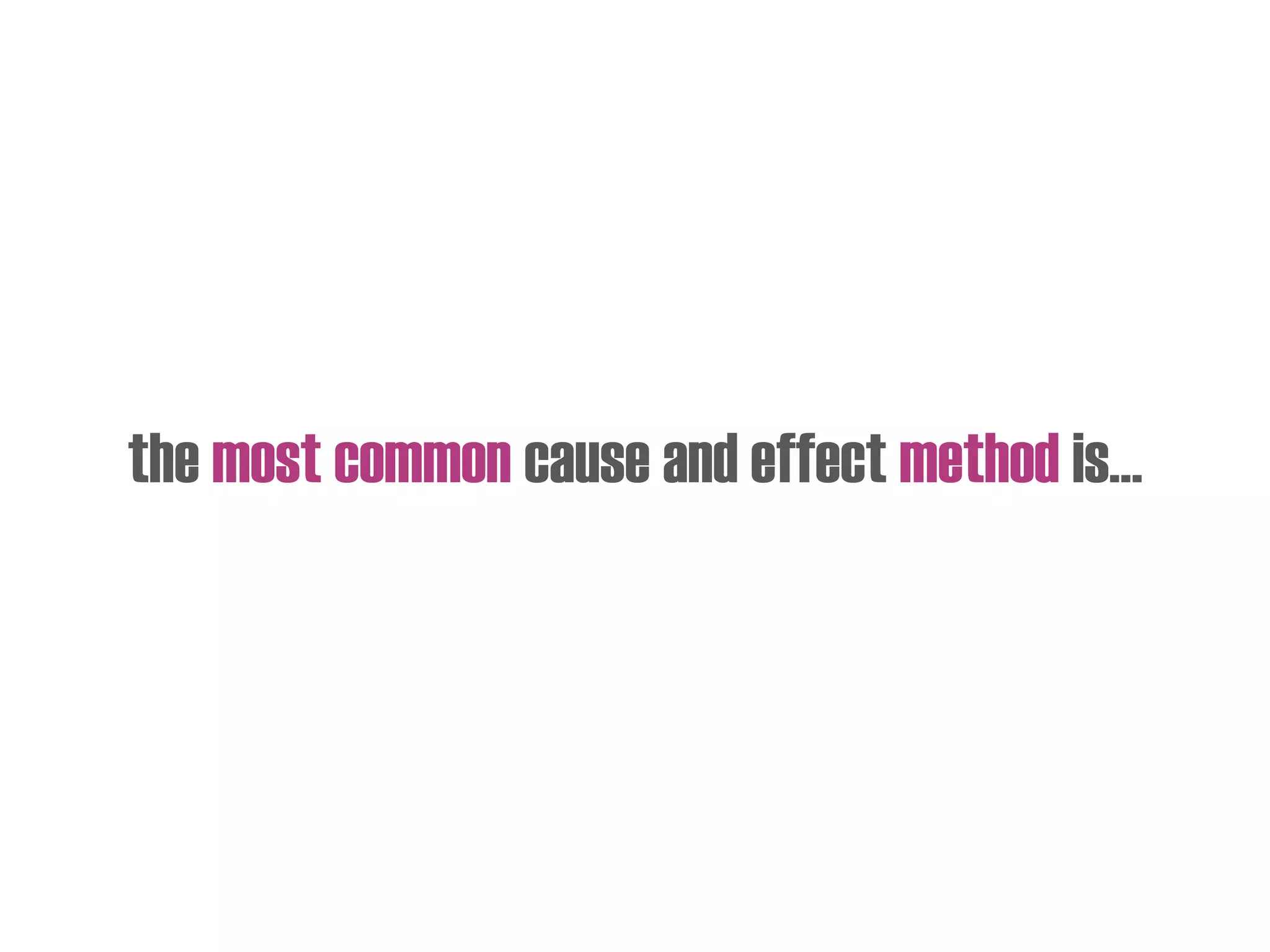 the most common cause and effect method is…
 