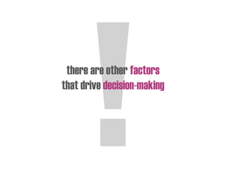 there are other factors
that drive decision-making
 