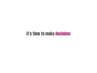 it’s time to make decisions
 