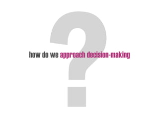 how do we approach decision-making
 