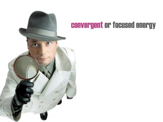 convergent or focused energy
 