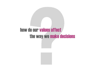 how do our values affect
the way we make decisions
 