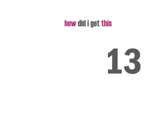 how did i get this
13
 