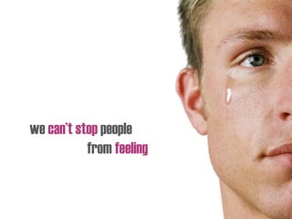 we can’t stop people
from feeling
 