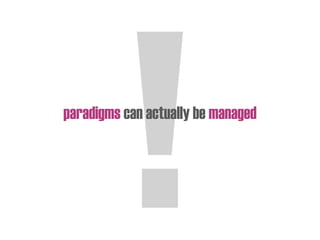 paradigms can actually be managed
 