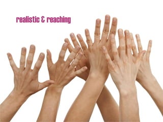realistic & reaching
 
