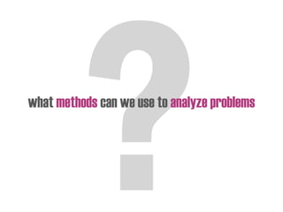 what methods can we use to analyze problems
 