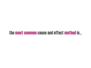 the most common cause and effect method is…
 