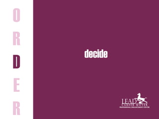 decide
O
R
D
E
R
 