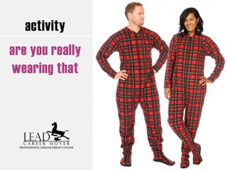 activity
are you really
wearing that
 
