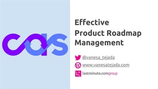 @vanesa_tejada
www.vanesatejada.com
Effective
Product Roadmap
Management
 