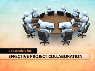 EFFECTIVE PROJECT COLLABORATION
5 Essentials for
 