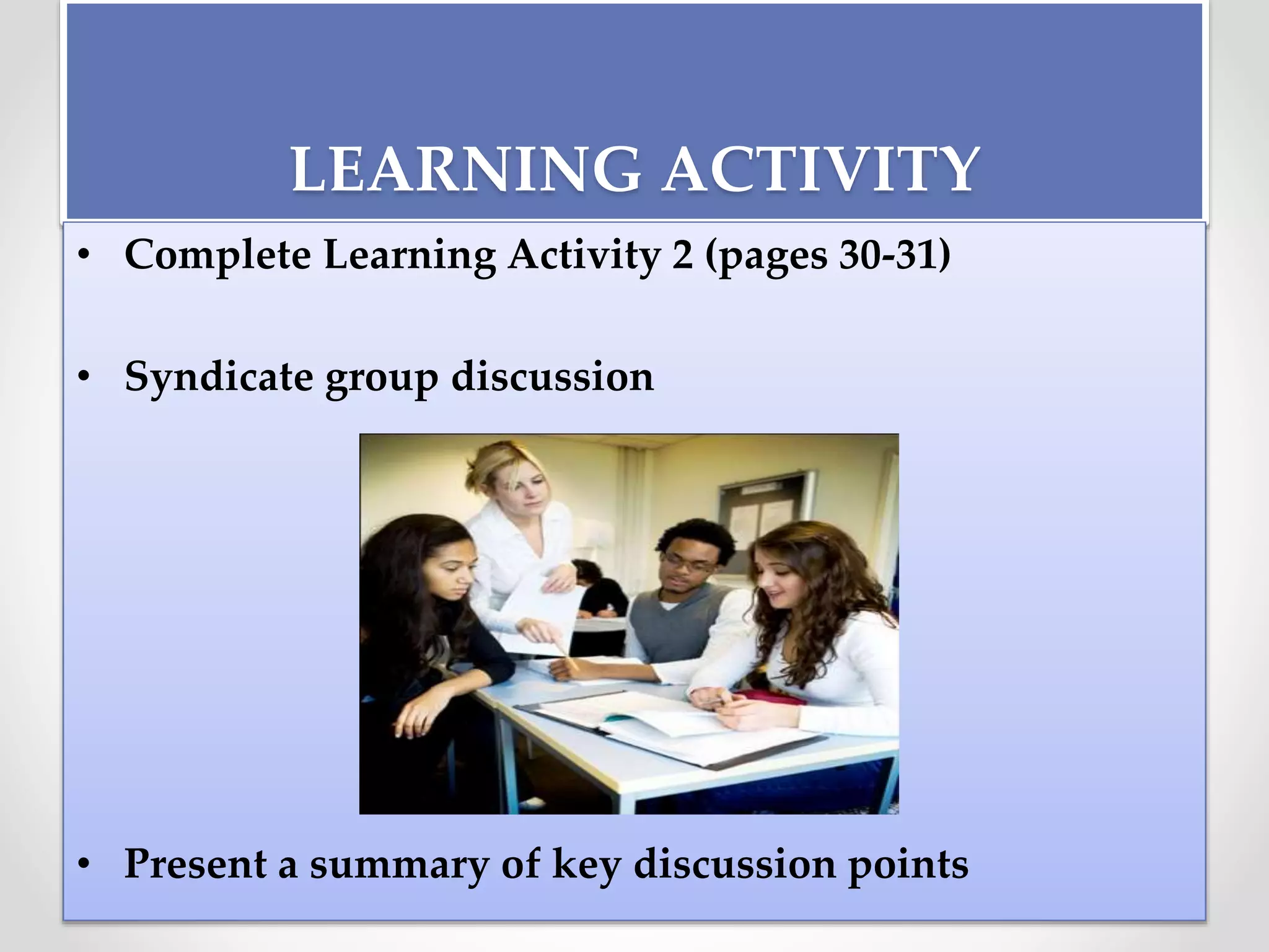 LEARNING ACTIVITY
• Complete Learning Activity 2 (pages 30-31)
• Syndicate group discussion
• Present a summary of key discussion points
 