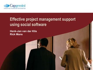 Effective project management supportusing social software Henk-Jan van der Klis Rick Mans 