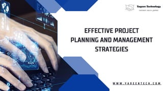 EFFECTIVE PROJECT
PLANNING AND MANAGEMENT
STRATEGIES
W W W . Y A Q E E N T E C H . C O M
 