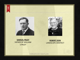 SAMUEL PALEY
FATHER OF WILLIAM
S.PALEY
ROBERT ZION
LANDSCAPE ARHITECT
 