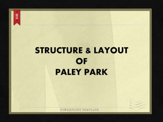STRUCTURE & LAYOUT
OF
PALEY PARK
 
