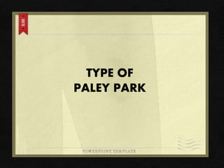 TYPE OF
PALEY PARK
 