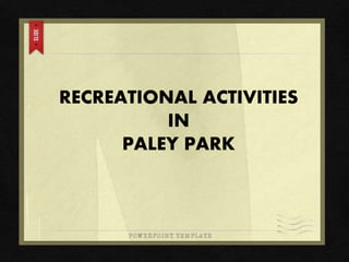 RECREATIONAL ACTIVITIES
IN
PALEY PARK
 