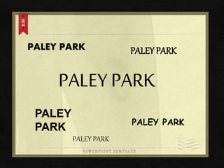 PALEY PARK
PALEY PARK
PALEY PARK
PALEY PARK
PALEY PARK
PALEY
PARK
 
