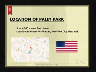 LOCATION OF PALEY PARK
Size: 4,200 square feet .1acre
Location: Midtown Manhattan, New York City, New York
 