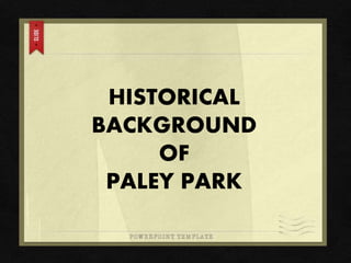 HISTORICAL
BACKGROUND
OF
PALEY PARK
 