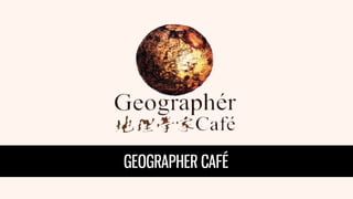 GEOGRAPHER CAFÉ  
