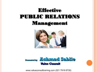 Presented by Achmad Sablie
Value Consult
Effective
PUBLIC RELATIONS
Management
www.valueconsulttraining.com (021 7919 8730)
 